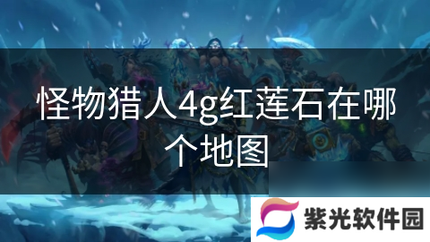 怪物猎人4g红莲石在哪个地图