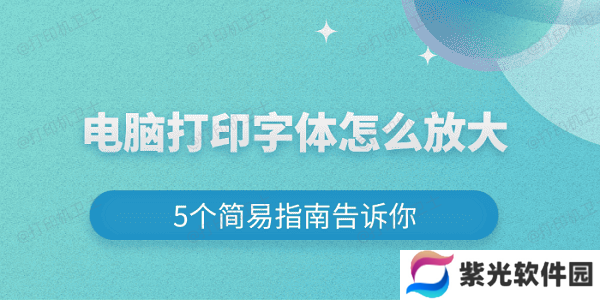 电脑打印字体怎么放大 5个简易指南告诉你