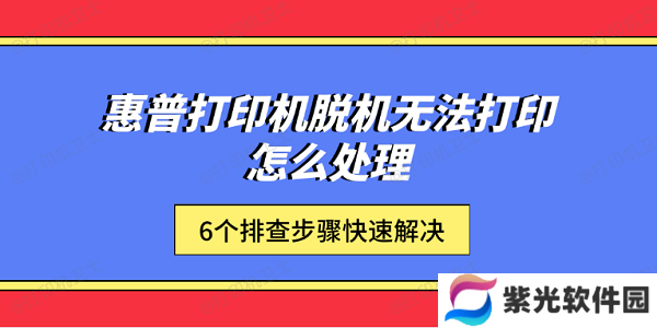 惠普打印机脱机无法打印怎么处理 6个排查步骤快速解决