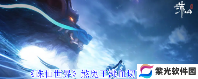 《诛仙世界》煞鬼王沸血切刀流攻略