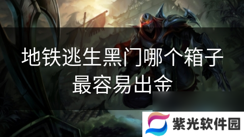 地铁逃生黑门哪个箱子最容易出金