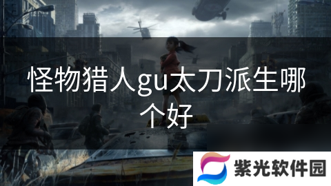 怪物猎人gu太刀派生哪个好