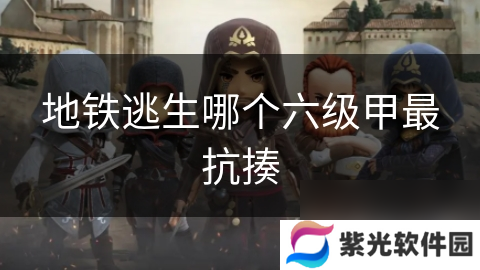 地铁逃生哪个六级甲最抗揍