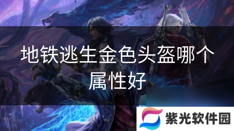 地铁逃生金色头盔哪个属性好