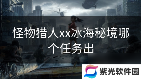 怪物猎人xx冰海秘境哪个任务出