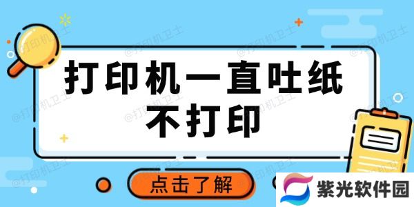 打印机一直吐纸不打印怎么回事 推荐这3种常用方法