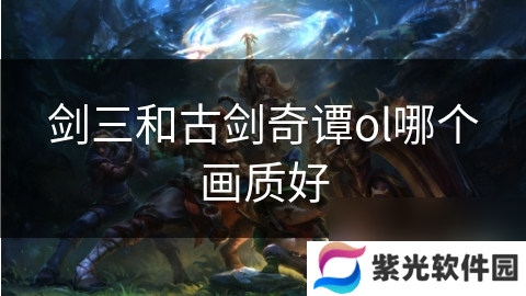 剑三和古剑奇谭ol哪个画质好