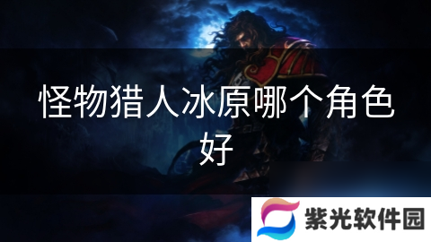 怪物猎人冰原哪个角色好