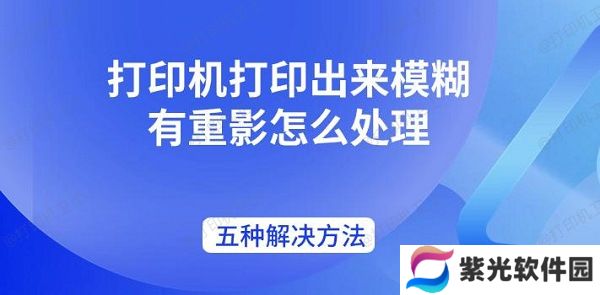 打印机打印出来模糊有重影怎么处理 五种解决方法