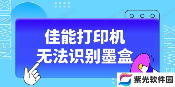 佳能打印机无法识别墨盒怎么办 这5种方法收藏好