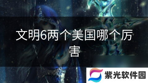 文明6两个美国哪个厉害
