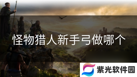 怪物猎人新手弓做哪个
