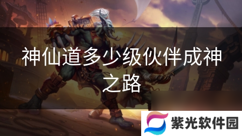神仙道多少级伙伴成神之路