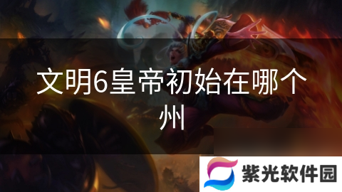 文明6皇帝初始在哪个州