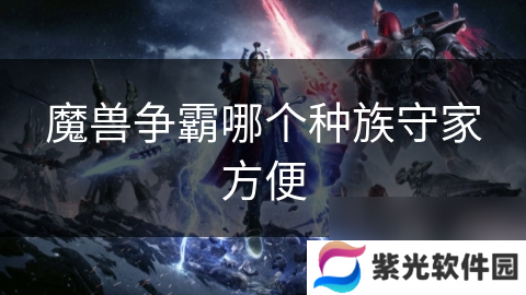 魔兽争霸哪个种族守家方便