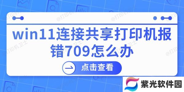 win11连接共享打印机报错709怎么办
