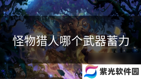 怪物猎人哪个武器蓄力