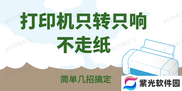 打印机只转只响不走纸怎么办 简单几招搞定