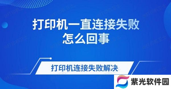 打印机一直连接失败怎么回事 打印机连接失败解决